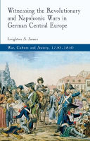 Witnessing the Revolutionary and Napoleonic Wars in German Central Europe /