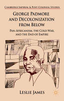 George Padmore and decolonization from below : pan-Africanism, the Cold War, and the end of empire /