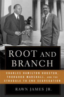Root and branch : Charles Hamilton Houston, Thurgood Marshall, and the struggle to end segregation /