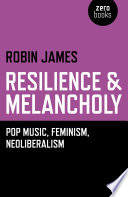 Resilience & Melancholy : pop music, feminism, neoliberalism /