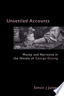 Unsettled accounts : money and narrative in the novels of George Gissing /