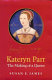 Kateryn Parr : the making of a queen /