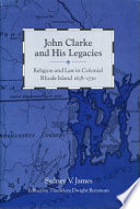 John Clarke and his legacies : religion and law in colonial Rhode Island, 1638-1750 /