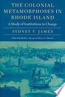 The colonial metamorphoses in Rhode Island : a study of institutions in change /