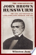 The struggles of John Brown Russwurm : the life and writings of a pan-Africanist pioneer, 1799-1851 /