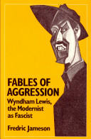 Fables of aggression : Wyndham Lewis, the modernist as fascist /