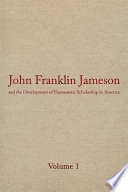 John Franklin Jameson and the development of humanistic scholarship in America /