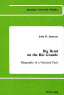 Big Bend on the Rio Grande : biography of a national park /
