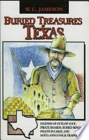 Buried treasures of Texas : legends of outlaw loot, pirate hoards, buried mines, ingots in lakes, and Santa Anna's pack-train gold /