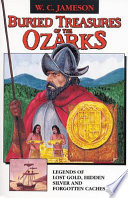 Buried treasures of the Ozarks : legends of lost gold, hidden silver, and forgotten caches /