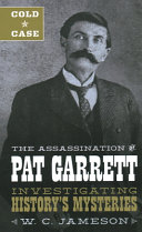 Cold case : the assassination of Pat Garrett : investigating history's mysteries /