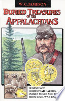 Buried treasures of the Appalachians : legends of homestead caches, Indian mines, and loot from Civil War raids /
