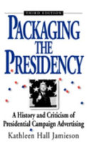 Packaging the presidency : a history and criticism of presidential campaign advertising /