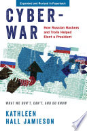 Cyberwar : how Russian hackers and trolls helped elect a president : what we don't, can't, and do know /