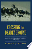 Crossing the deadly ground : United States Army tactics, 1865-1899 /