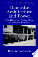 Domestic architecture and power : the historical archaeology of colonial Ecuador /