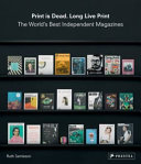 Print Is dead : long live print : the world's best independent magazines /