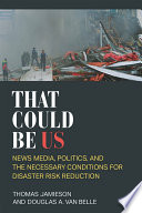 That could be us : news media, politics, and the necessary conditions for disaster risk reduction /