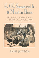 E. Oe Somerville and Martin Ross : female authorship and literary collaboration /