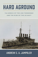 Hard aground : the wreck of the USS Tennessee and the rise of the US Navy /