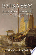 Embassy to the Eastern courts : America's secret first pivot toward Asia, 1832-37 /