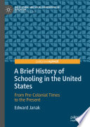 A Brief History of Schooling in the United States  : From Pre-Colonial Times to the Present  /