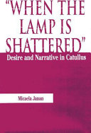 "When the lamp is shattered" : desire and narrative in Catullus /