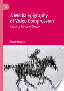 A Media Epigraphy of Video Compression : Reading Traces of Decay /