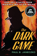 The dark game : true spy stories from invisible ink to CIA moles /