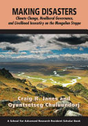 Making disasters : climate change, neoliberal governance, and livelihood insecurity on the Mongolian steppe /