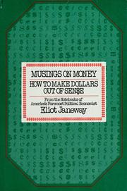Musings on money : how to make dollars out of sense : from the notebooks of America's foremost political economist, Eliot Janeway.