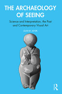 The archaeology of seeing : science and interpretation, the past and the contemporary visual art /