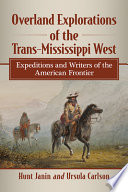 Overland explorations of the trans-Mississippi west : expeditions and writers of the American frontier /