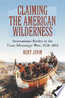 Claiming the American wilderness : international rivalry in the trans-Mississippi West, 1528-1803 /