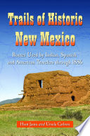 Trails of historic New Mexico : routes used by Indian, Spanish and American travelers through 1886 /