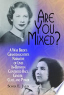 Are you mixed? : a war bride's granddaughter's narrative of lives in-between contested race, gender, class, and, power /