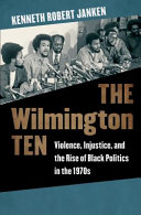 The Wilmington ten : violence, injustice, and the rise of black politics in the 1970s /