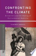 Confronting the Climate : British Airs and the Making of Environmental Medicine /