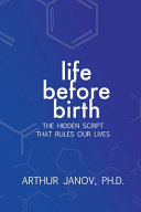 Life before birth : the hidden script that rules our lives /