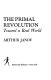 The primal revolution ; toward a real world.