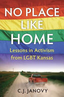 No place like home : lessons in activism from LGBT Kansas /