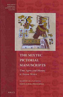 The Mixtec pictorial manuscripts : time, agency and memory in ancient Mexico /