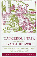 Dangerous talk and strange behavior : women and popular resistance to the reforms of Henry VIII /