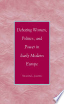 Debating Women, Politics, and Power in Early Modern Europe /