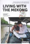 Living with the Mekong : climate change and urban development in Ho Chi Minh City and the Mekong delta : a travel report of Joep Jannsen with photo-essays from Wytsek van Keulen /