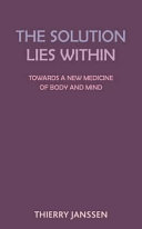 The solution lies within : towards a new medicine of the body and the mind /