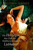 Die Herzogin, ihre Zofe, der Stallbursche und ihr Liebhaber : erotischer Roman /