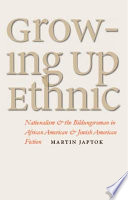 Growing up ethnic : nationalism and the Bildungsroman in African American and Jewish American fiction /