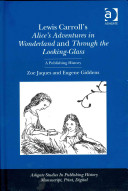 Lewis Carroll's Alice's Adventures in Wonderland and Through the Looking Glass : a publishing history /