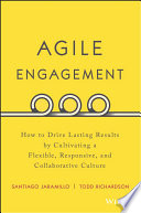 Agile engagement : how to drive lasting results by cultivating a flexible, responsive, and collaborative culture /